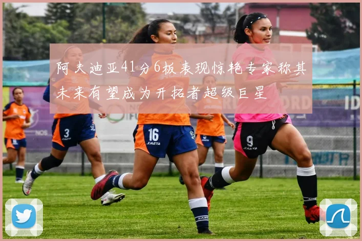 阿夫迪亚41分6板表现惊艳专家称其未来有望成为开拓者超级巨星